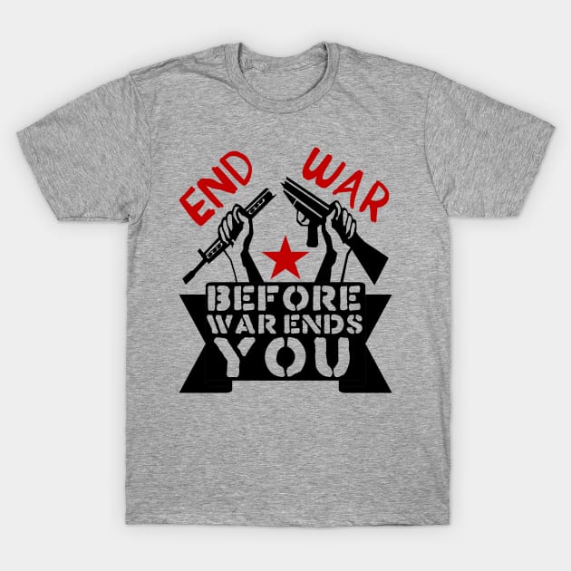 End War Before War Ends You - Anti War, Anti Imperialist, Peace T-Shirt by SpaceDogLaika